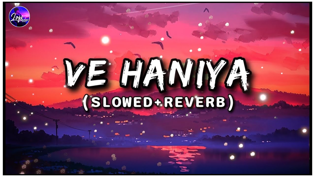 Ve Haaniyaan (Slowed + Reverb) | Ve Haniya Ve Dil Janiya | Danny | Lofi Music World |
