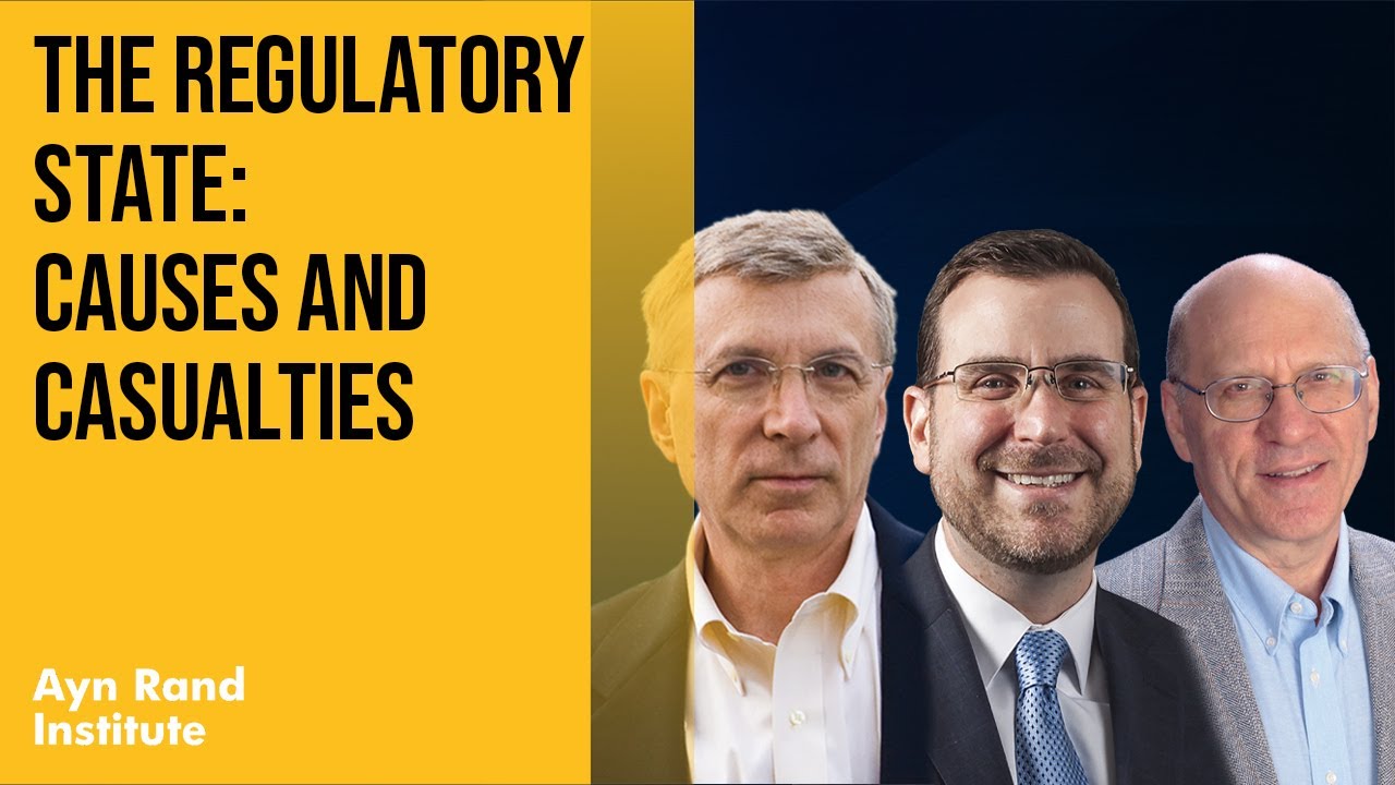 The Regulatory State: Causes and Casualties with Harry Binswanger, Peter Schwartz, and Adam Mossoff