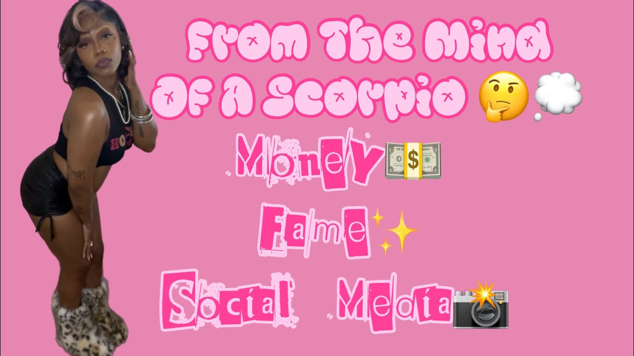 From The Mind Of A Scorpio 💭|The influence of Money 💵,Fame✨& Social Media 📸