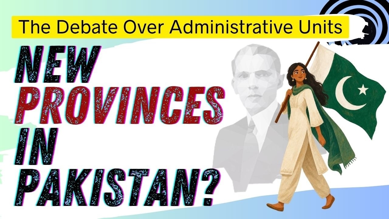 New Provinces in Pakistan? The Debate Over Administrative Units