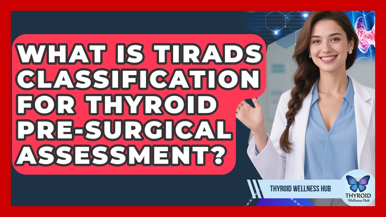 What Is TIRADS Classification For Thyroid Pre-surgical Assessment? - Thyroid Wellness Hub