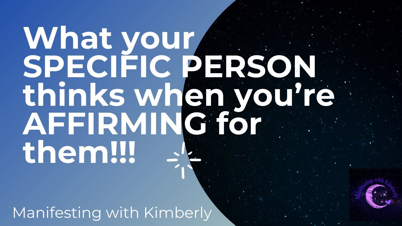 What you’re SPECIFIC PERSON thinks when you’re AFFIRMING for them!!!