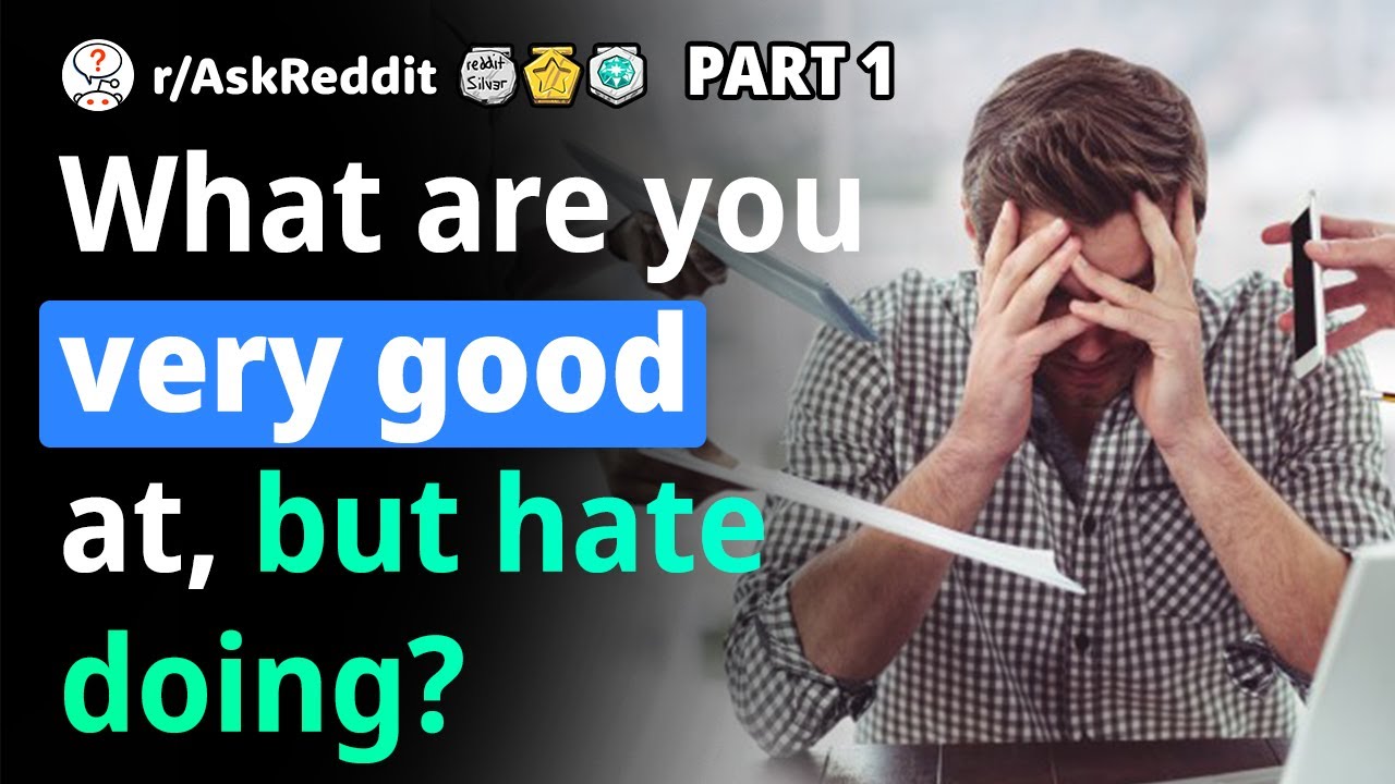 Reddit Human Voice. What are you exceptionally good at, but hate doing?
