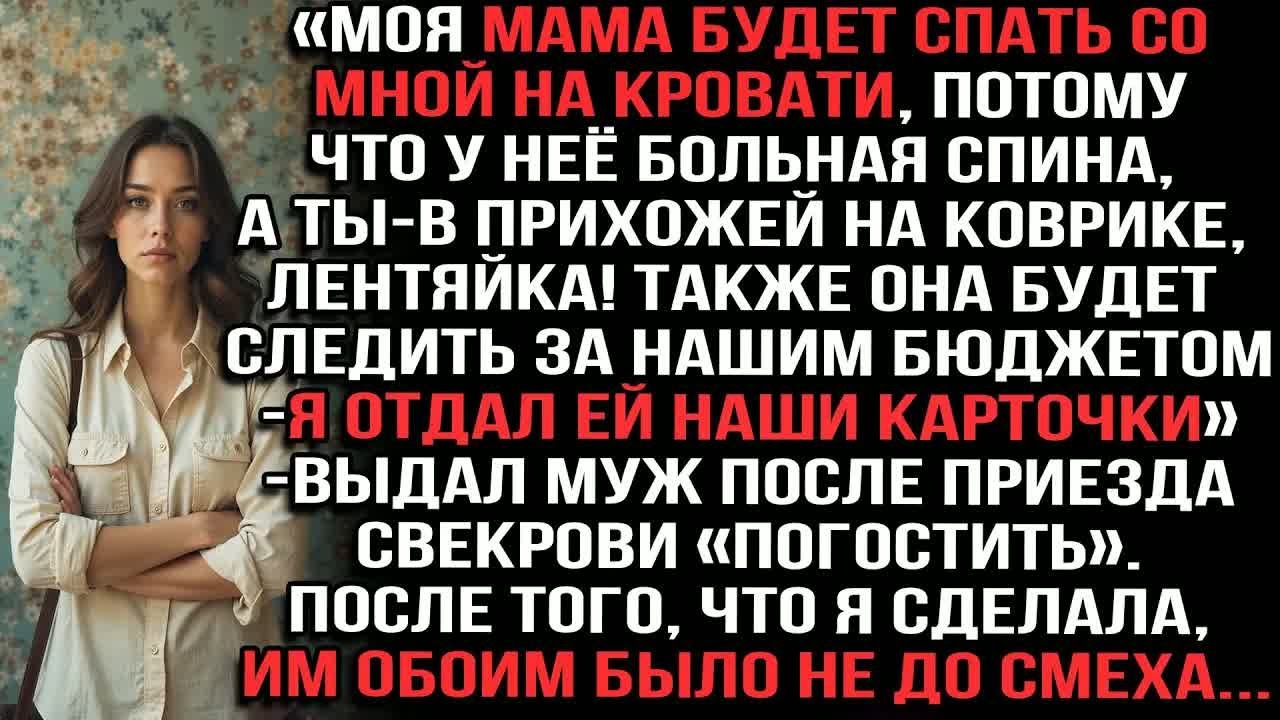 «Моя мама будет спать со мной на кровати,а ты-в прихожей на коврике!Я отдал наши карточки»выдал муж