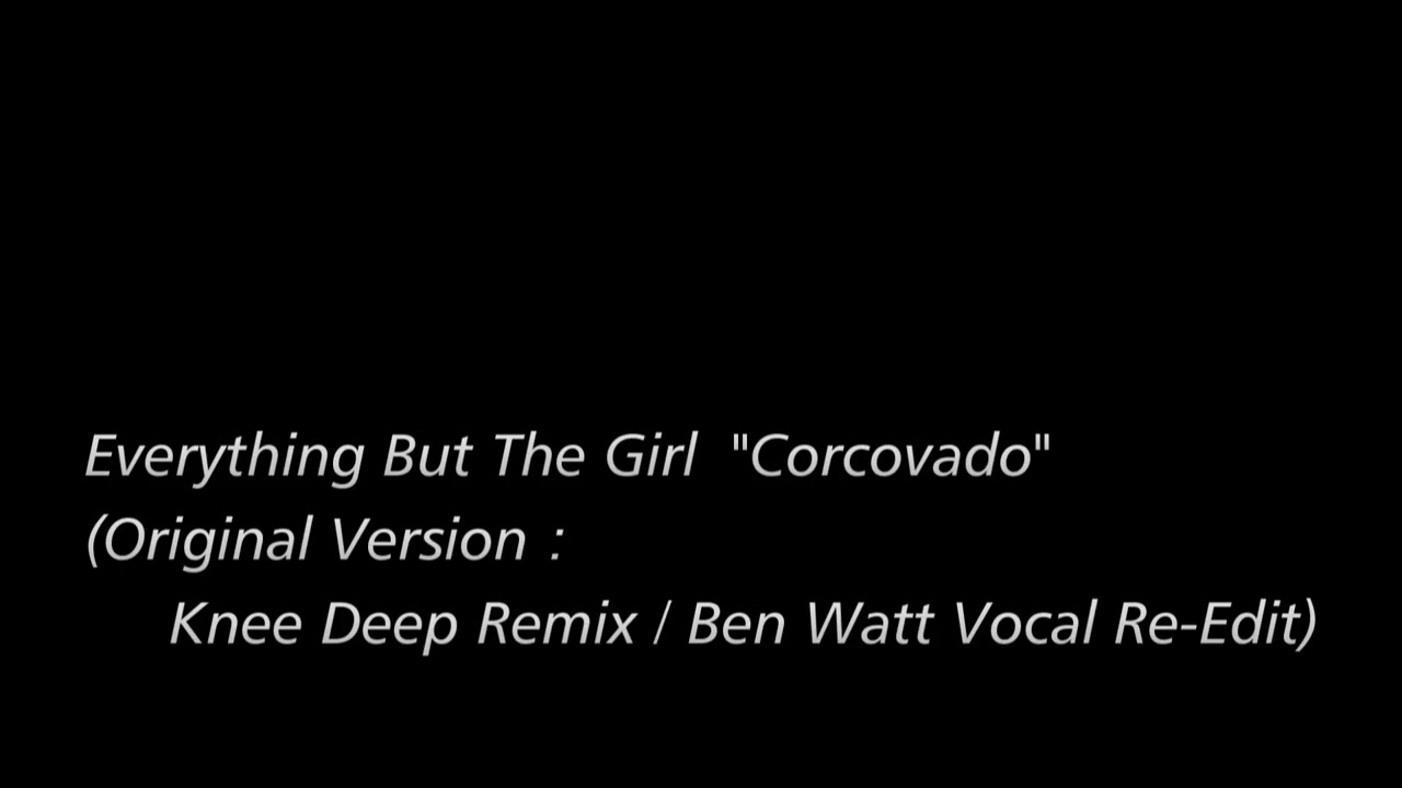 [Re-Edit] Everything But The Girl - Corcovado