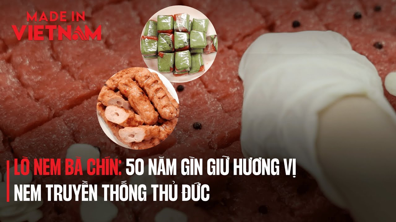 LÒ NEM BÀ CHÍN: 50 NĂM GÌN GIỮ HƯƠNG VỊ NEM TRUYỀN THỐNG THỦ ĐỨC | Made in Vietnam
