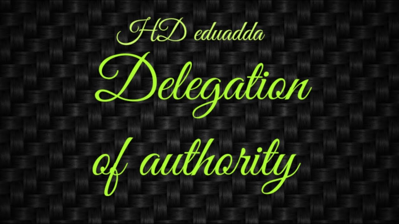 delegation of authority/ features/ importance/ elements of delegation of authority