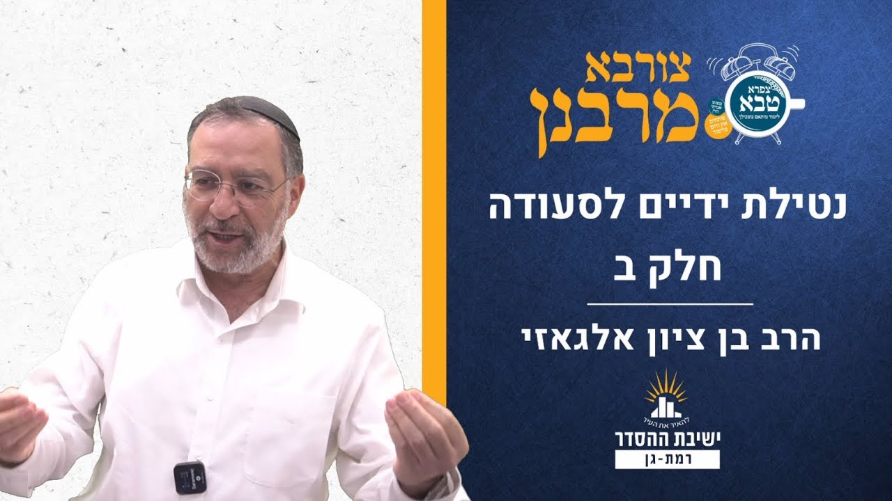 נטילת ידיים לסעודה- חלק ב | צורבא מרבנן- סבב חדש- סה | הרב בן ציון אלגאזי