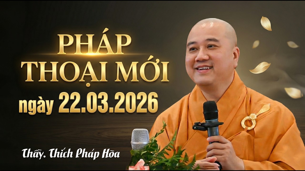 Ph&aacute;p thoại 22.03.2026 - Thầy Th&iacute;ch Ph&aacute;p H&ograve;a