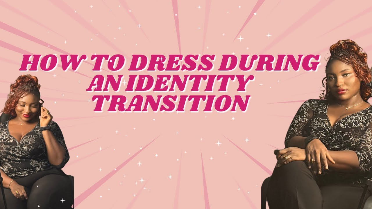 HOW TO DRESS DURING AN IDENTITY TRANSITION.