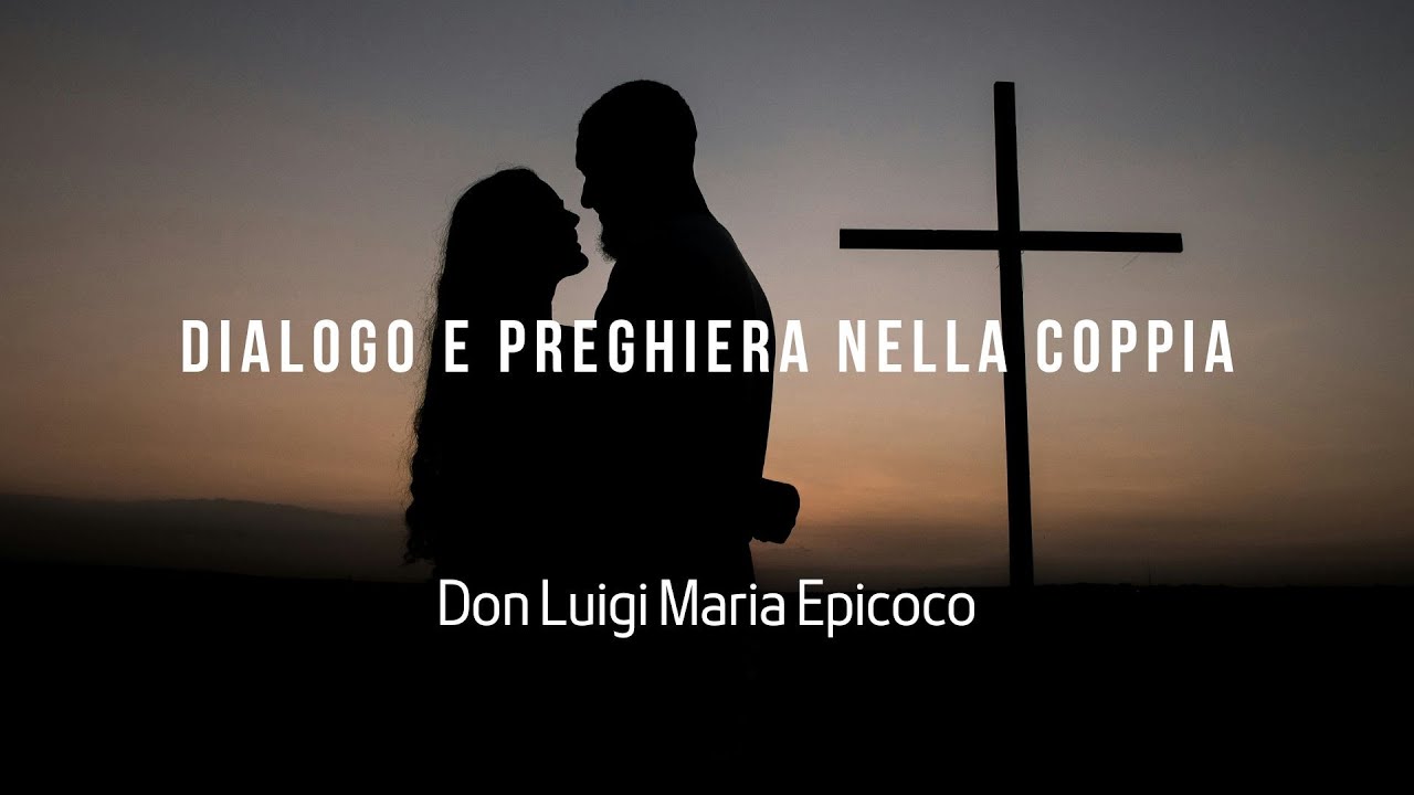 Dialogo e preghiera nella coppia- Don Luigi Maria Epicoco