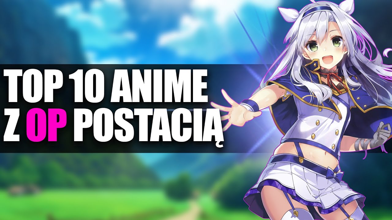 TOP 10 ANIME Z OP POSTACIĄ! 😤