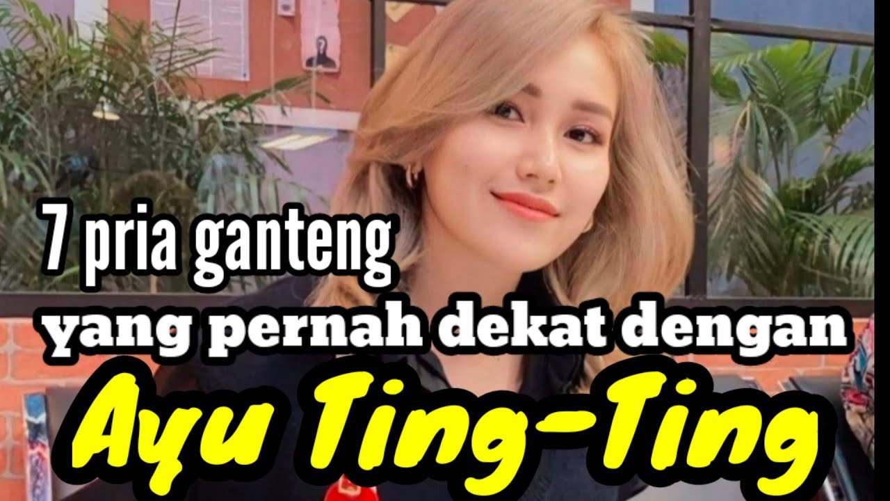7 PRIA GANTENG YANG PERNAH DEKAT DENGAN AYU TING TING dan MANTAN PACAR AYU TING TING