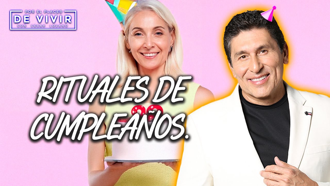 Rituales de Cumpleaños |Por el Placer de Vivir con César Lozano