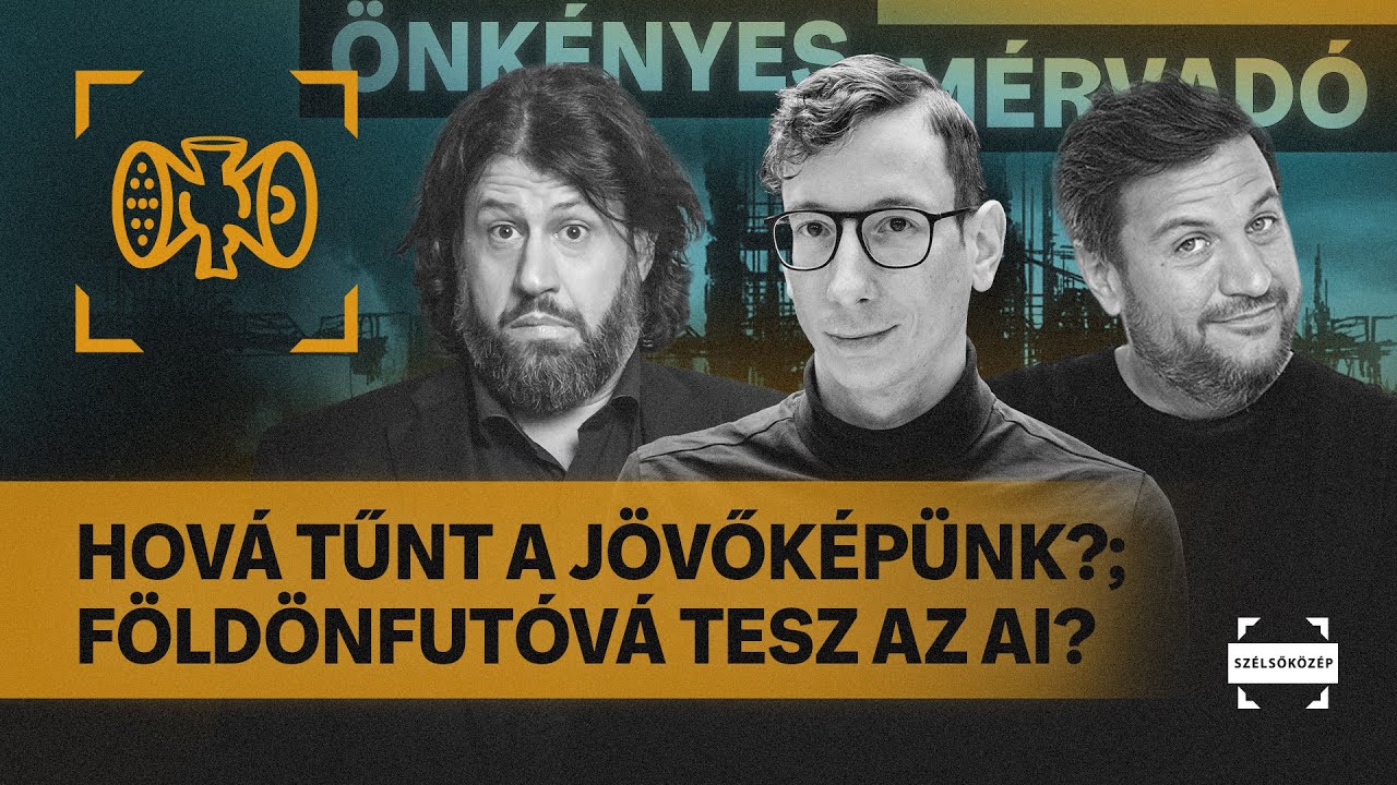 Hová tűnt a jövőképünk?; Földönfutóvá tesz az AI? | Önkényes Mérvadó #1143