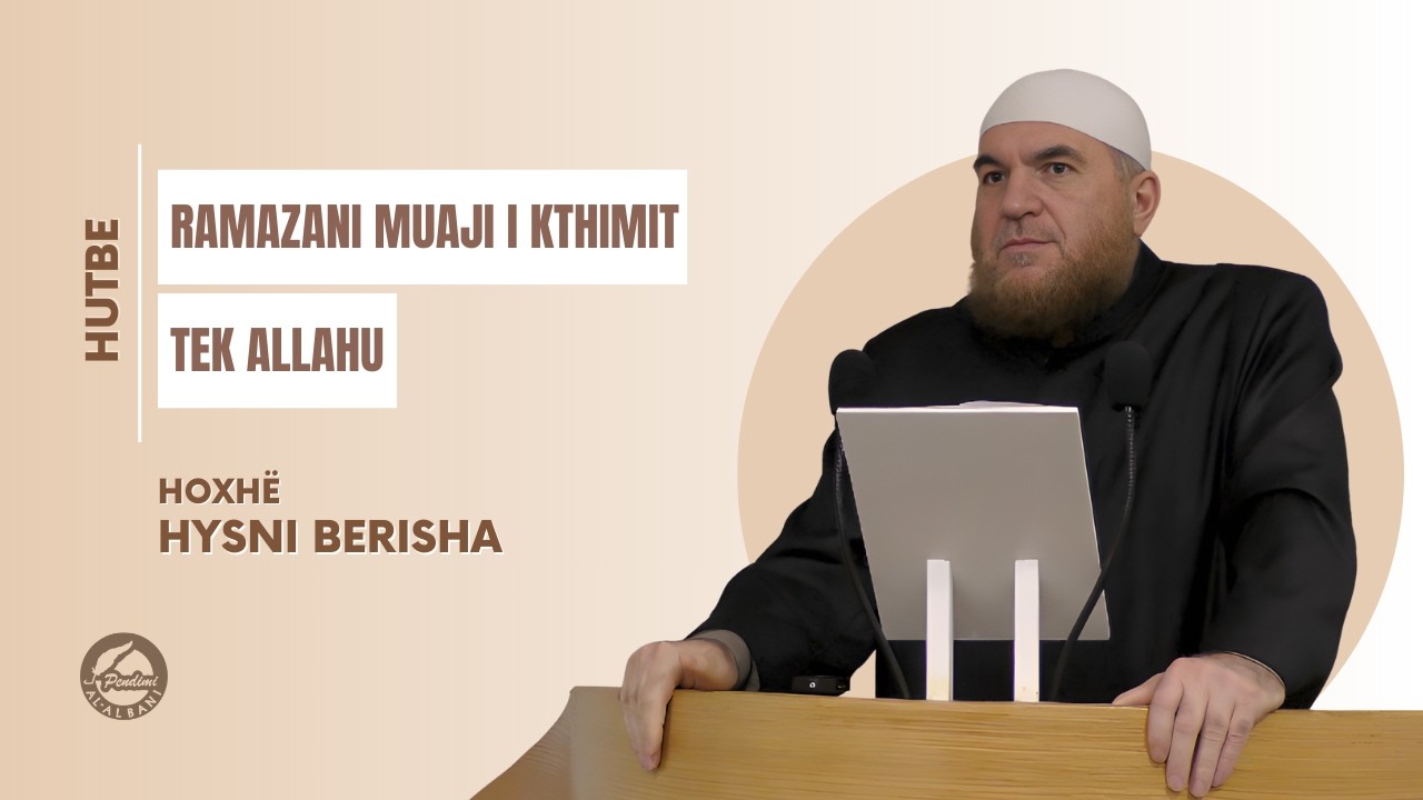 RAMAZANI MUAJI I KTHIMIT TEK ALLAHU - Hoxhë Hysni Berisha | HUTBE