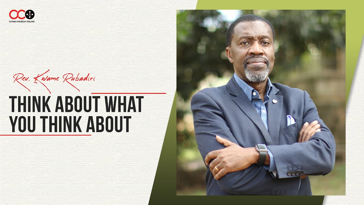 Think about What You Think About - Rev. Kwame Rubadiri | CITAM Church Online
