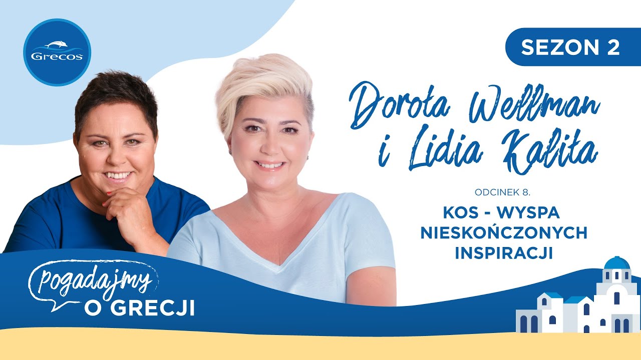 Dorota Wellman, Lidia Kalita i Kos - wyspa nieskończonych inspiracji | Podcast 