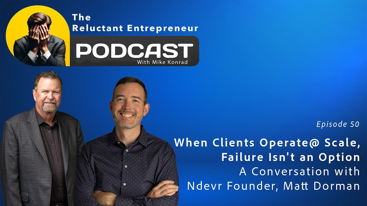 When Clients Operate @ Scale, Failure Isn't an Option - A Conversation w/ Ndevr Founder, Matt Dorman