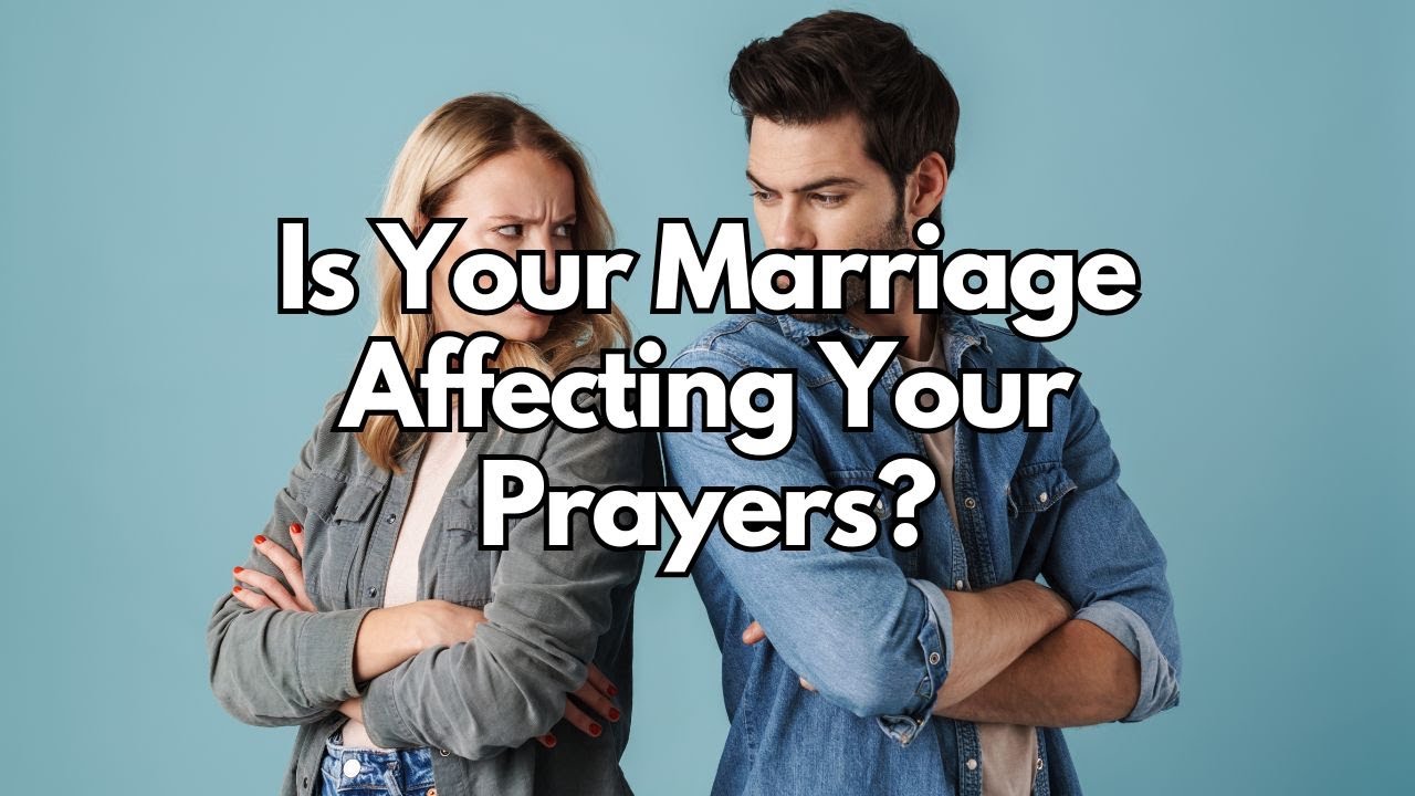 Is Your Treatment of Your Spouse Blocking Your Prayers? - 1 Peter 3:7