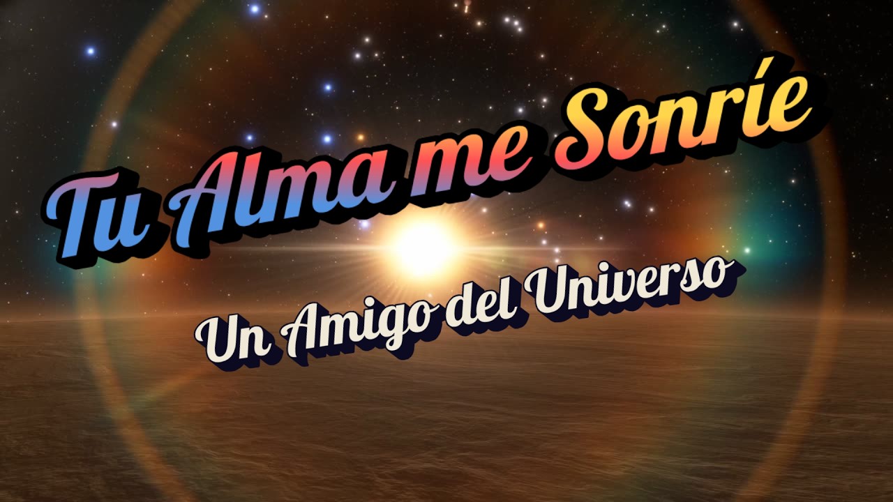 Tu  Alma Me Sonríe Un Amigo del Universo Video Oficial.....