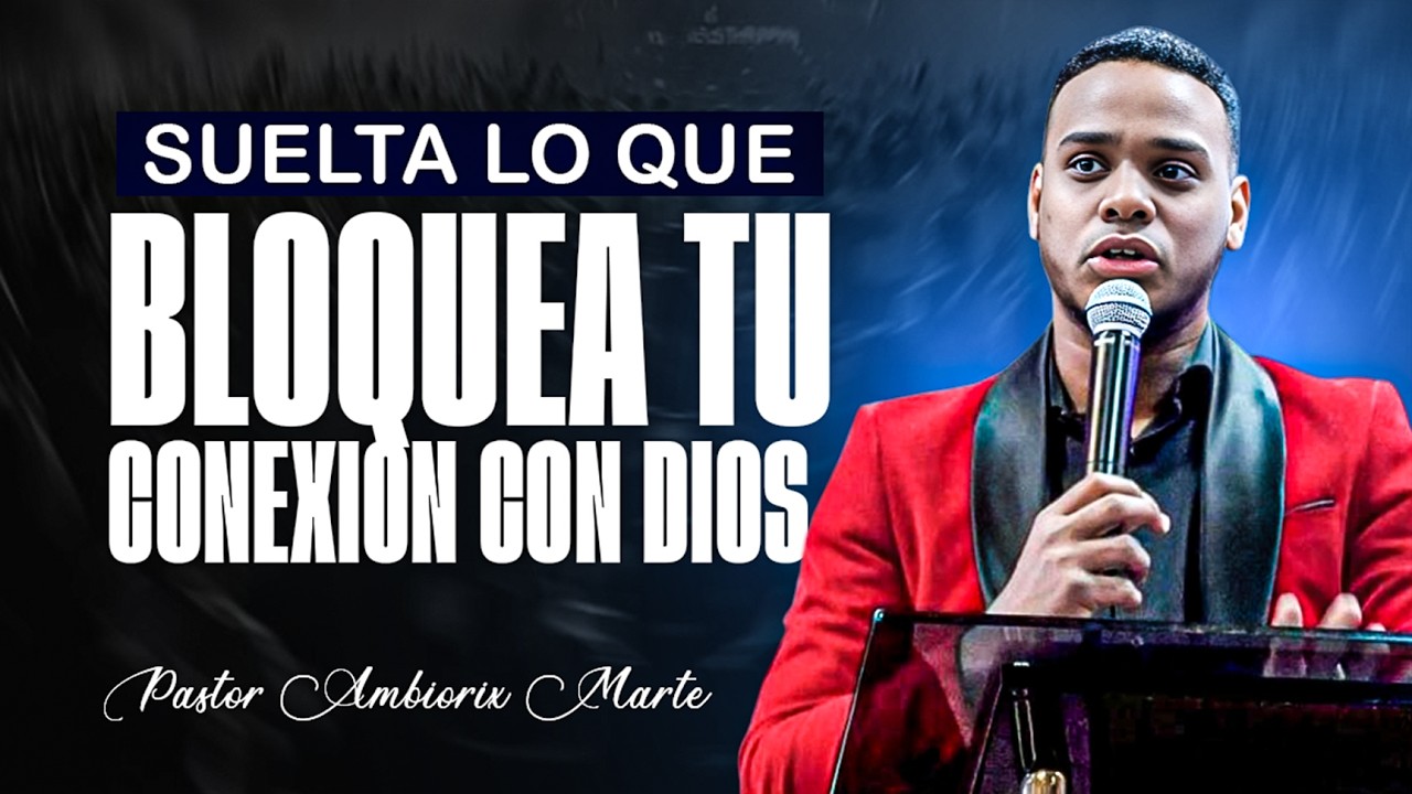 SUELTA LO QUE BLOQUEA TU CONEXIÓN CON DIOS / Pastor Ambiorix Marte