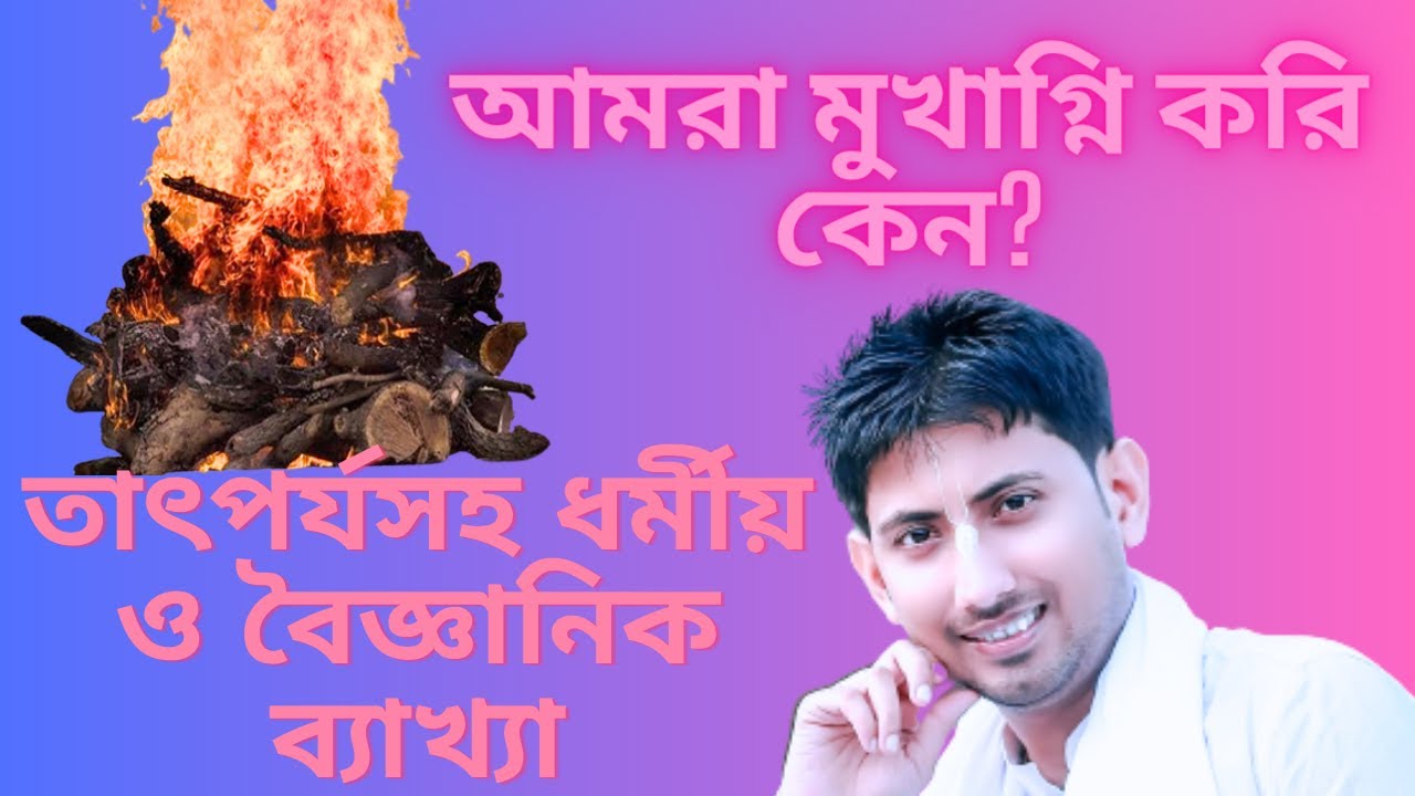 মুখে কেন আগুন দিতে হয়।হিন্দুরা কেনো মৃ্ত্যুর পর দেহ আগুনে পুড়ে দেয়।Why give fire in the face?rahul