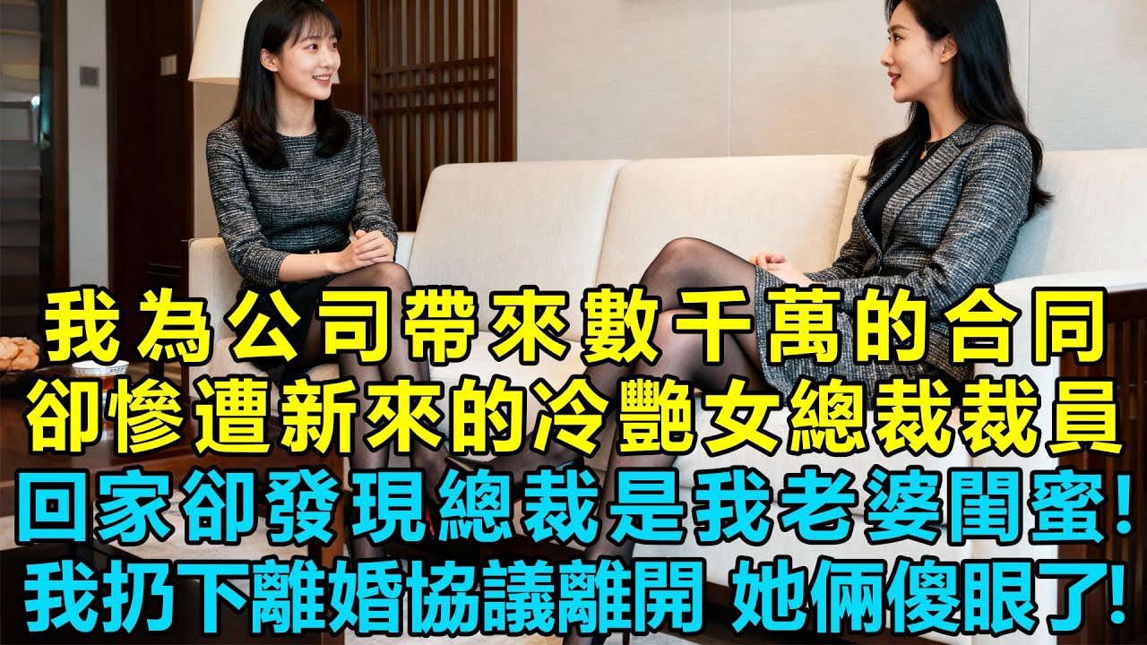 我為公司帶來了數千萬的訂單合同，卻慘遭剛上任的冷艷女總裁裁員，收拾完回家卻發現總裁是我老婆閨蜜！我扔下離婚協議離開她倆都傻眼了！
