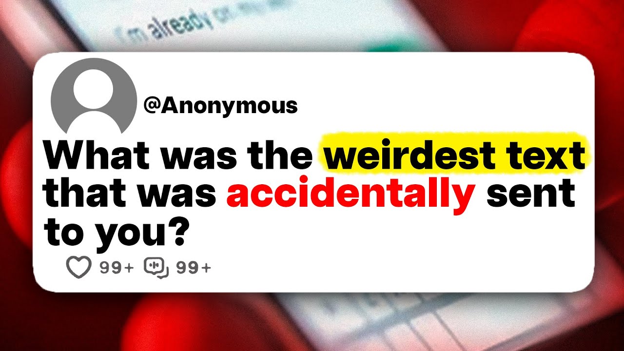 What was the weirdest text that was accidentally sent to you?