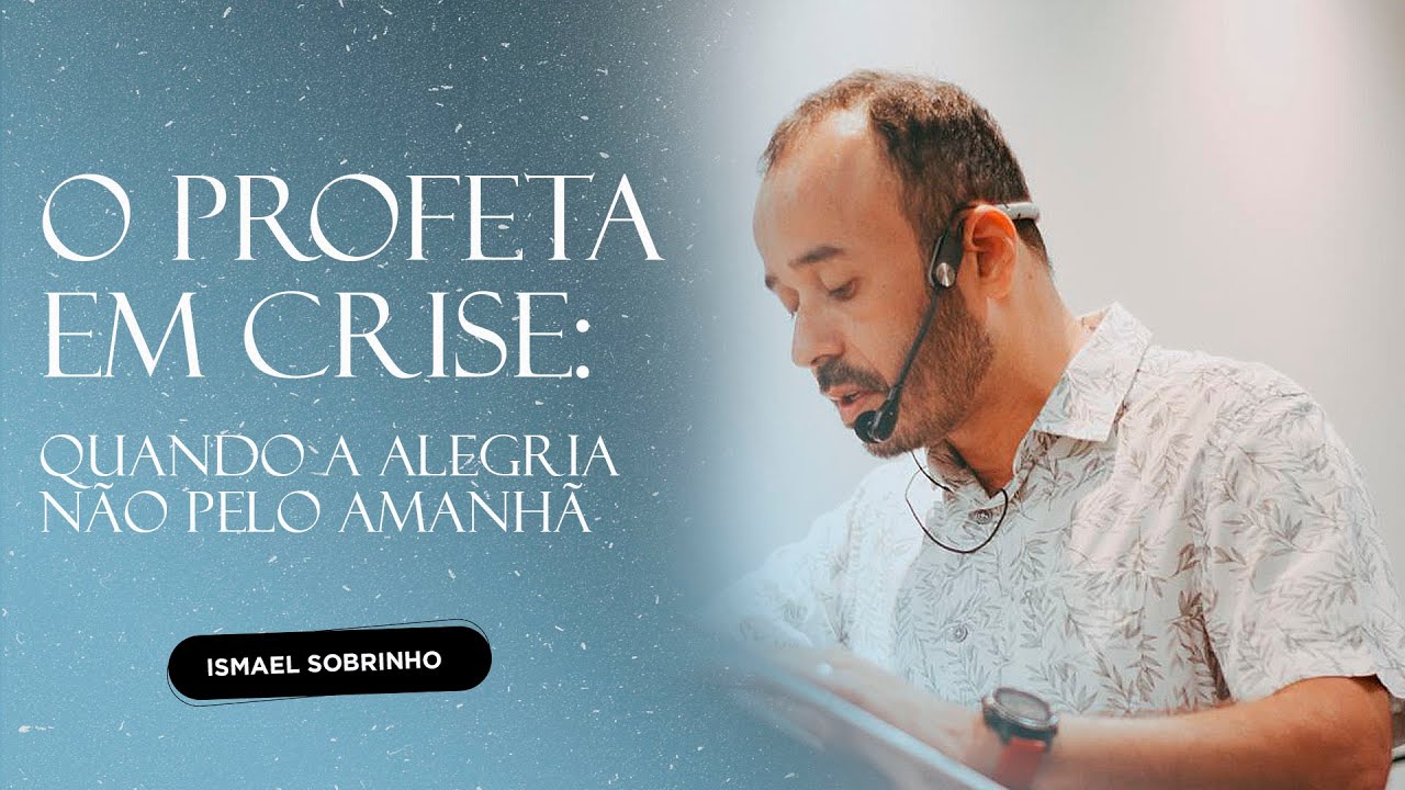 O PROFETA EM CRISE, QUANDO A ALEGRIA NÃO VEM PELA MANHÃ | ISMAEL SOBRINHO