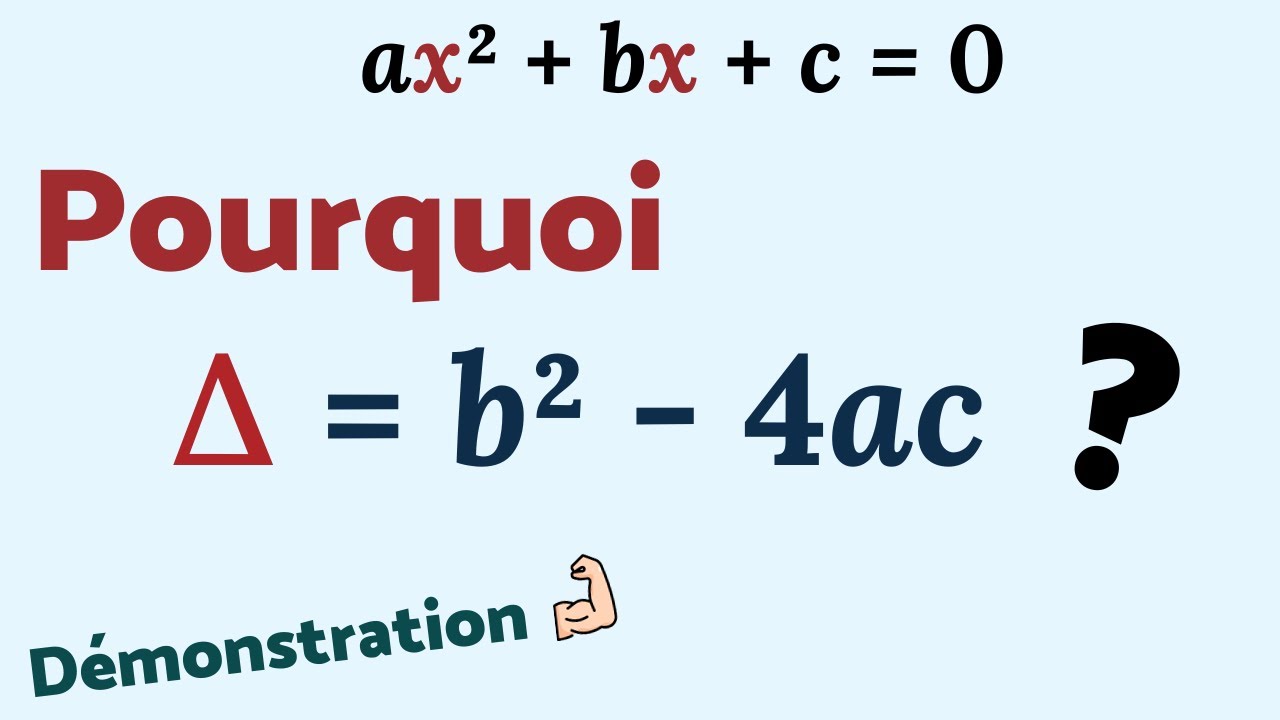 POURQUOI Δ = b² - 4ac ?