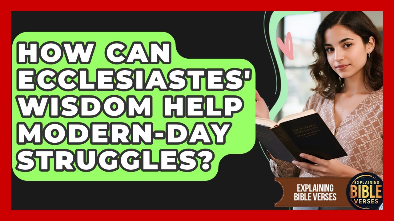 How Can Ecclesiastes' Wisdom Help Modern-day Struggles? - Explaining Bible Verses