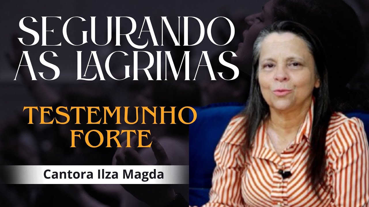 Cantora Ilza Magda  / SEGURANDO AS LAGRIMAS PARA NÃO CHORAR / TESTEMUNHO CHOCANTE