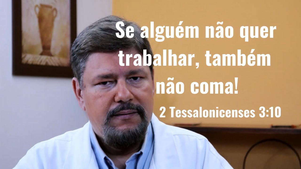 SE ALGUÉM NÃO QUER TRABALHAR, TAMBÉM NÃO COMA! 2 TESSALONICENSES 3