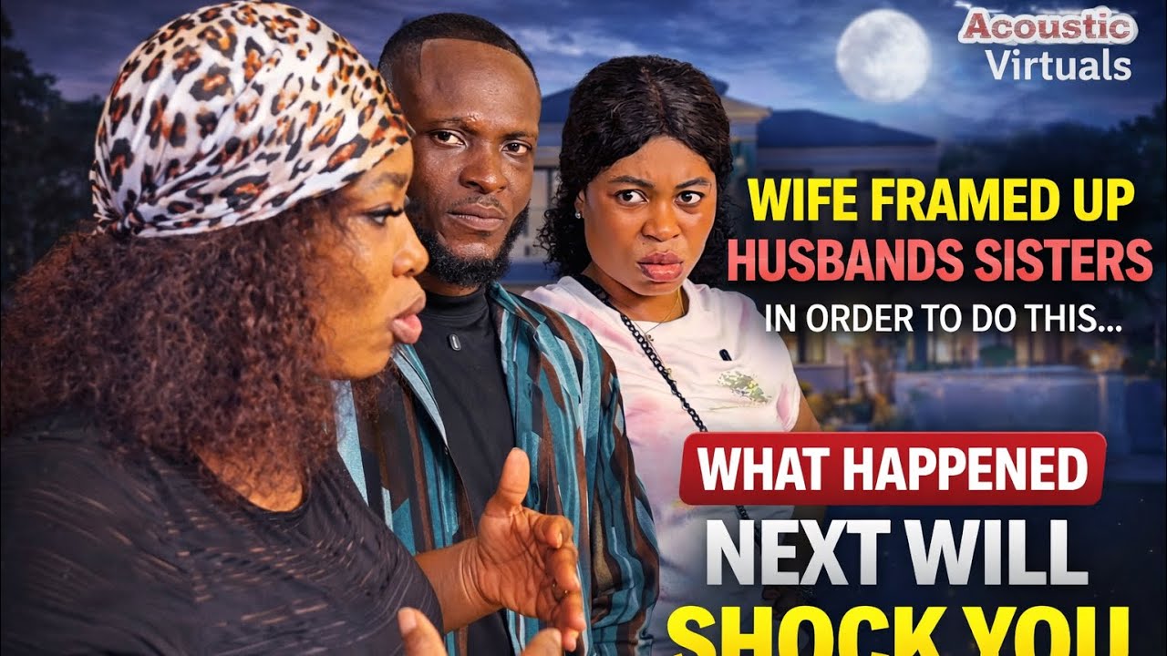 WIFE FRAMED UP HUSBANDS SISTERS IN ORTHER TO DO THIS.. WHAT HAPPENED NEXT WILL SHOCK YOU