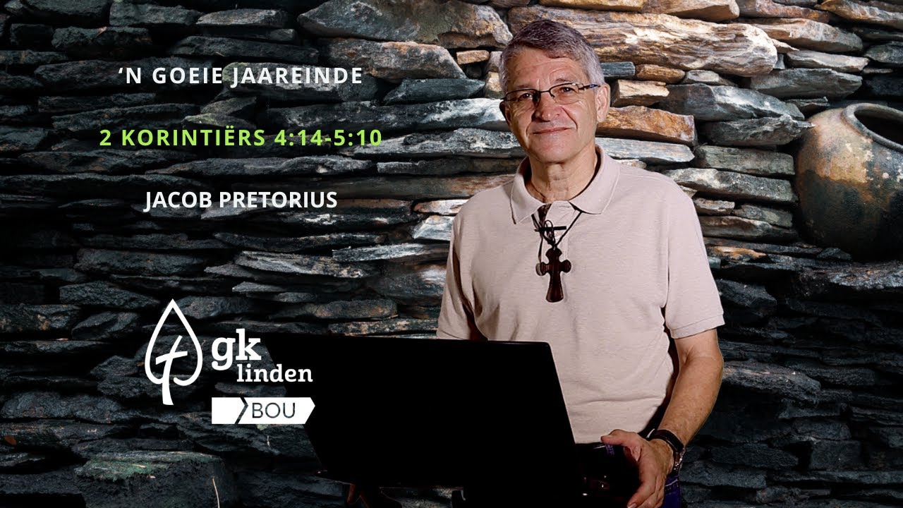 GKL Boodskap  | Jacob Pretorius | ‘n Goeie Jaareinde | 2 Korintiërs 4:14-5:10