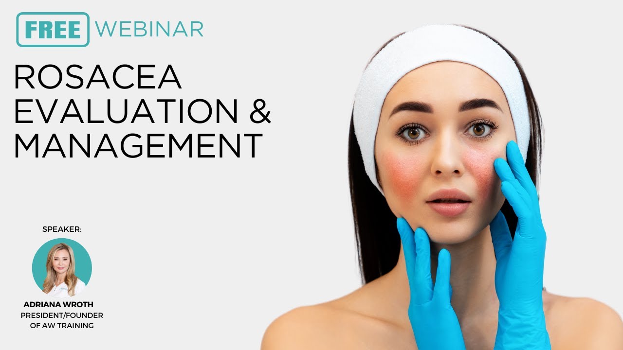 Rosacea Evaluation & Management Webinar by Adriana Wroth | AW Advanced Aesthetic Training