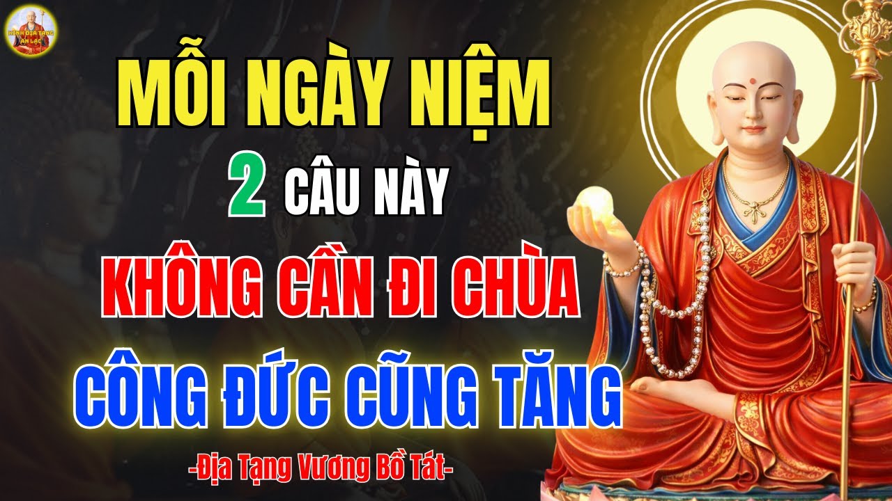 Kinh Địa Tạng Dạy: Chỉ Niệm 2 Câu Này Mỗi Ngày – Không Cần Đi Chùa, vẫn tích Công Đức Vô Lượng