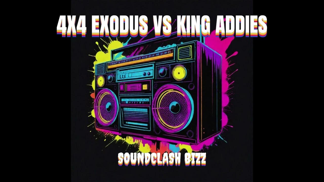 4X4 EXODUS VS KING ADDIES / SOUND CLASH BIZZ