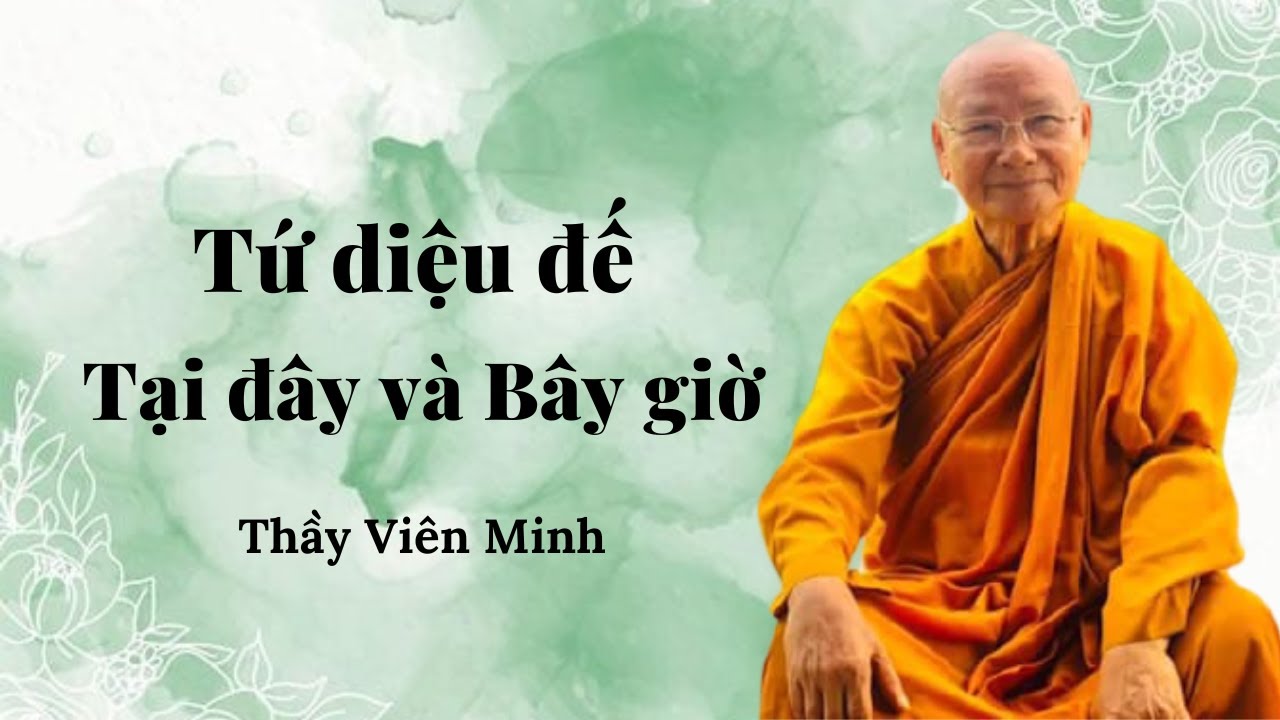 Tứ Diệu Đế  - Tại đây và Bây giờ II Thầy Viên Minh