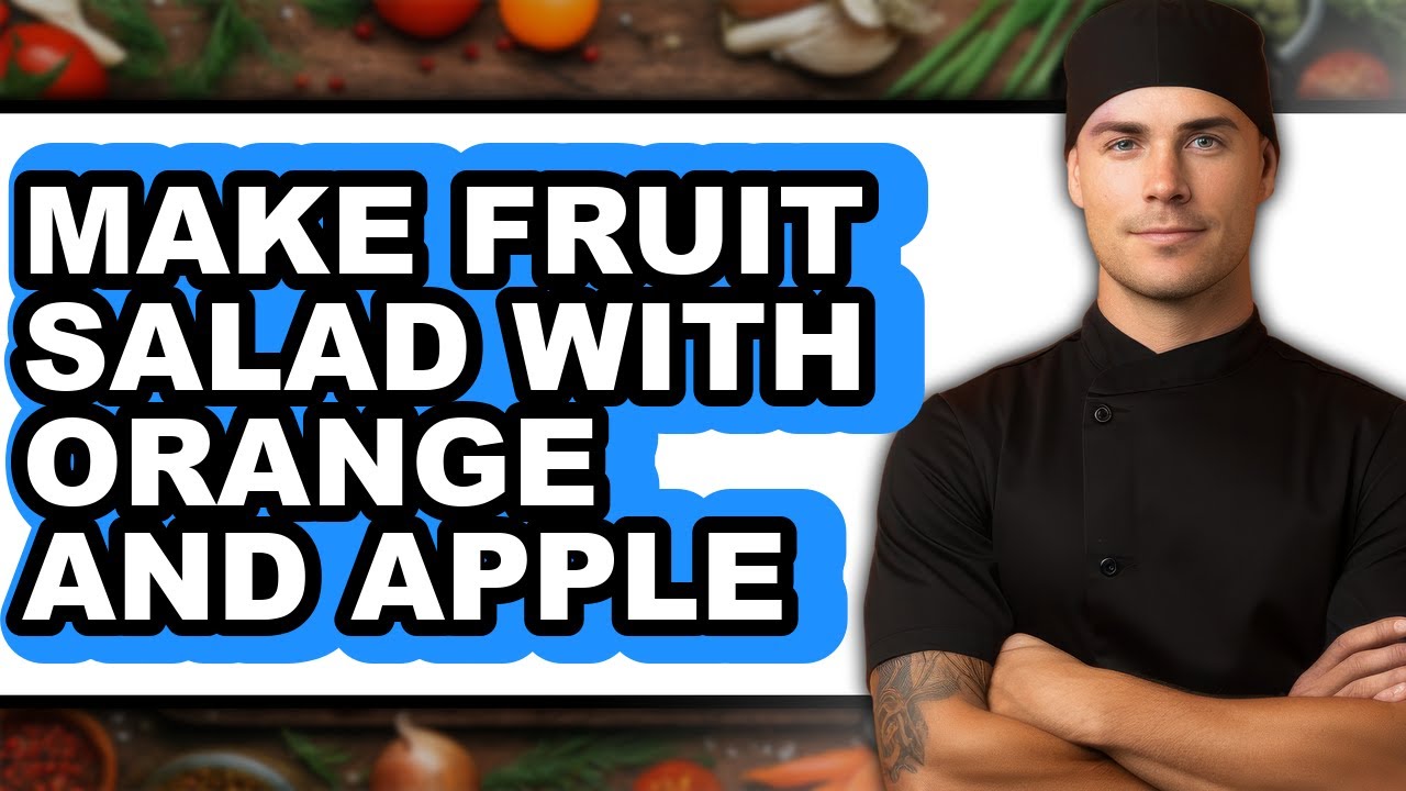 How To Make Fruit Salad With Orange And Apple - Easy Guide
