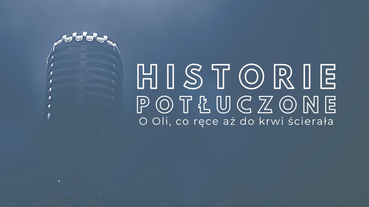 Historie potłuczone [#137] O Oli, co ręce aż do krwi ścierała