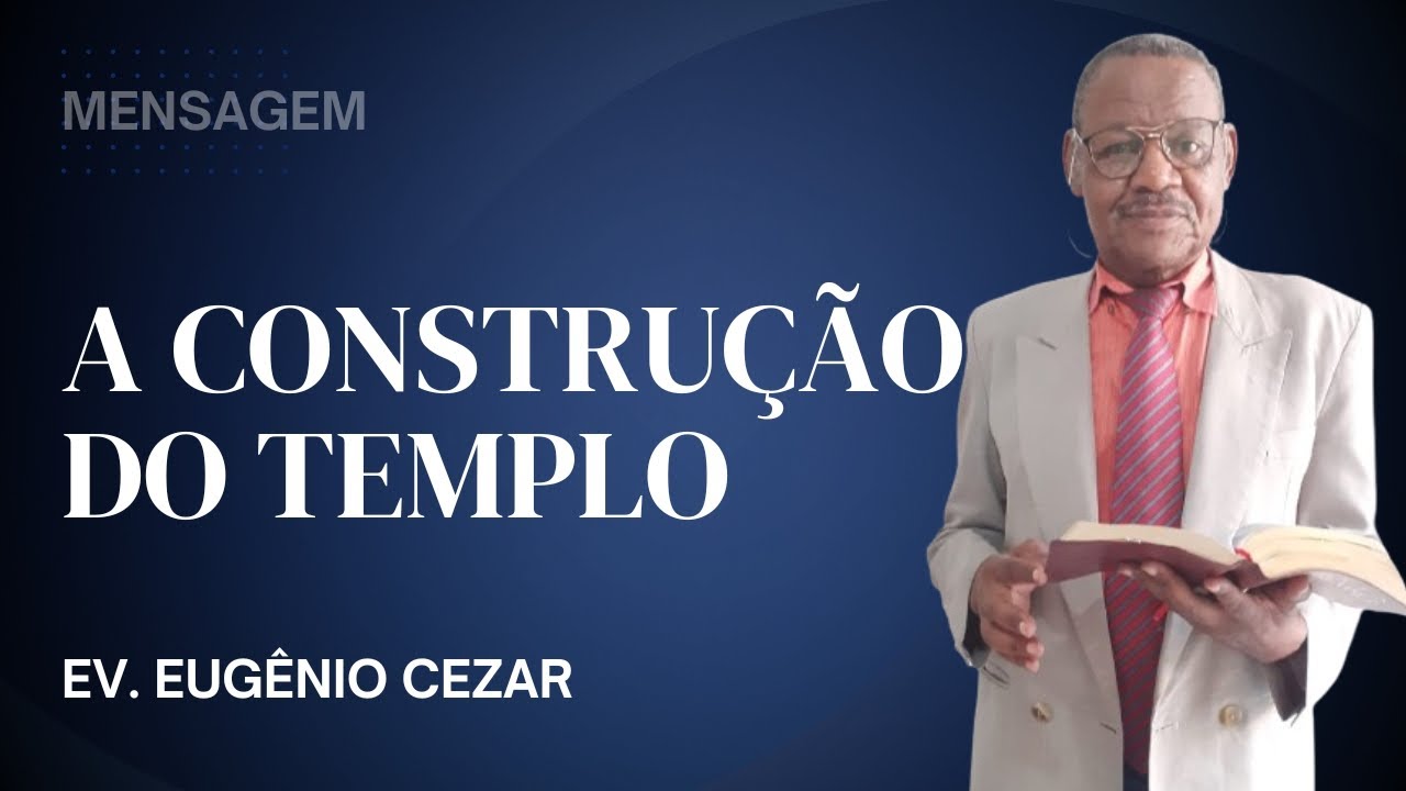 A construção do Templo - Ev. Eugênio Cezar