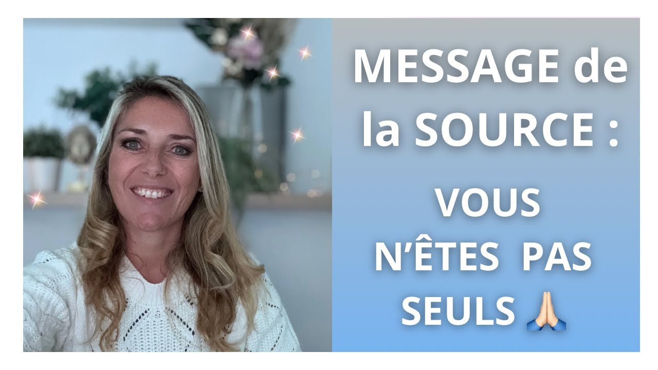 MESSAGE de la SOURCE : Vous n'&ecirc;tes pas SEULS !
