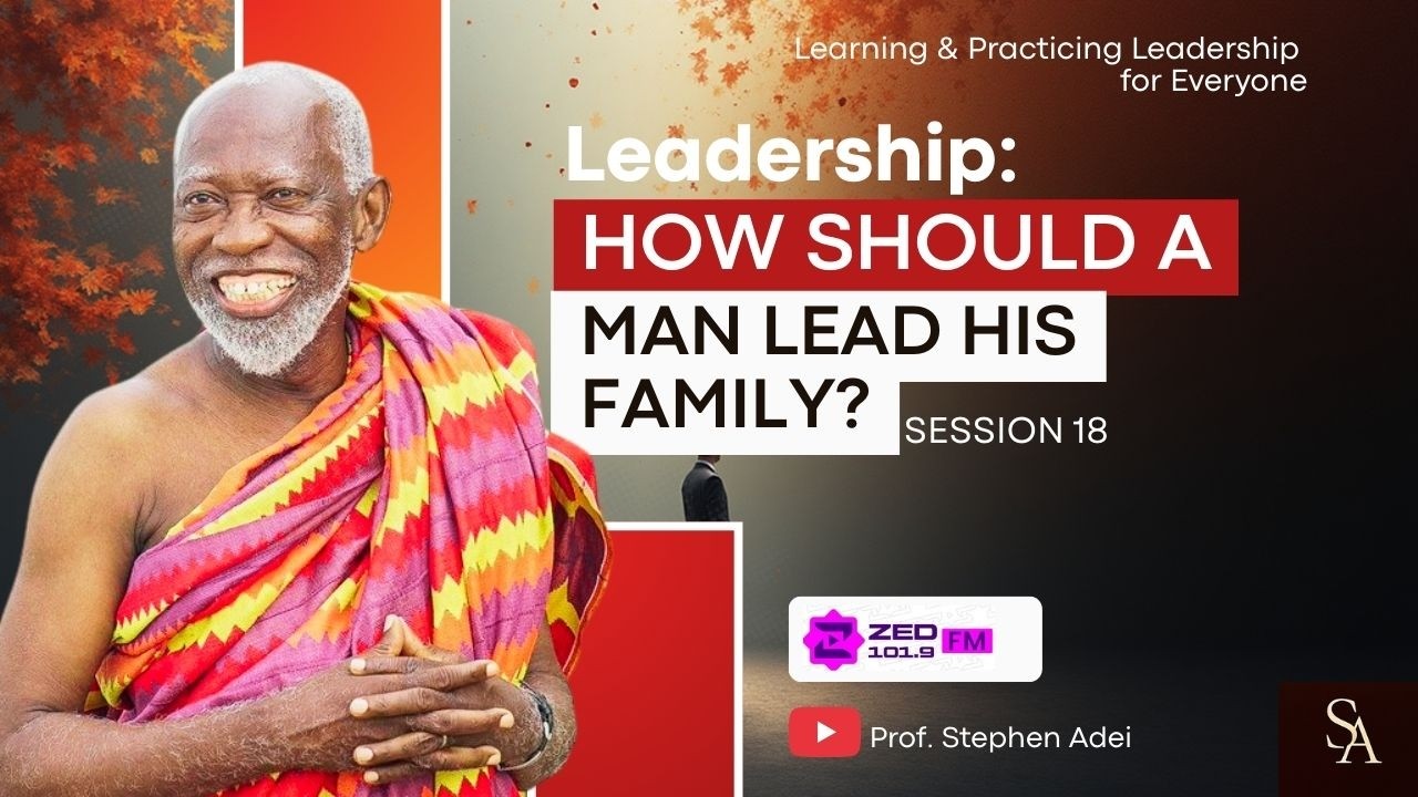 How Should a Man Lead His Family? | Prof. Stephen Adei | Episode 18