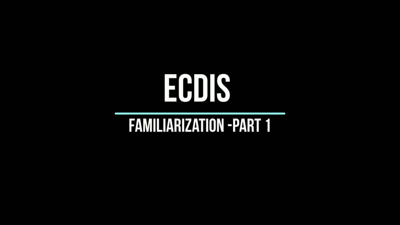 ECDIS FAMILIARIZATION - PART 1