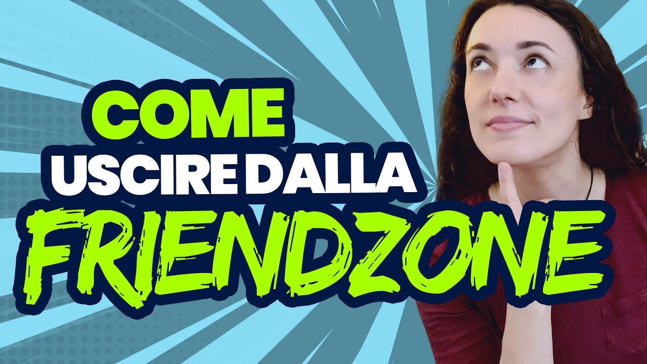 Come Uscire Dalla Friendzone! Guida Definitiva