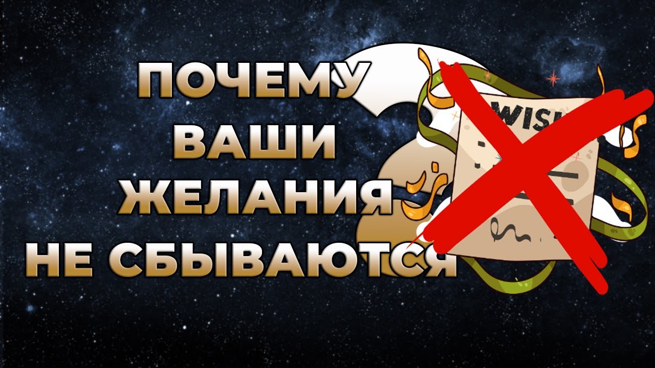 5 фактов ПОЧЕМУ ВАШИ ЖЕЛАНИЯ НЕ СБЫВАЮТСЯ 