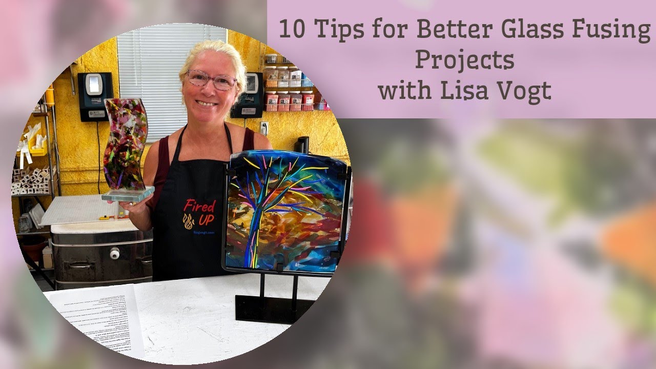 10 Tips for Better Glass Fusing Projects with Lisa Vogt