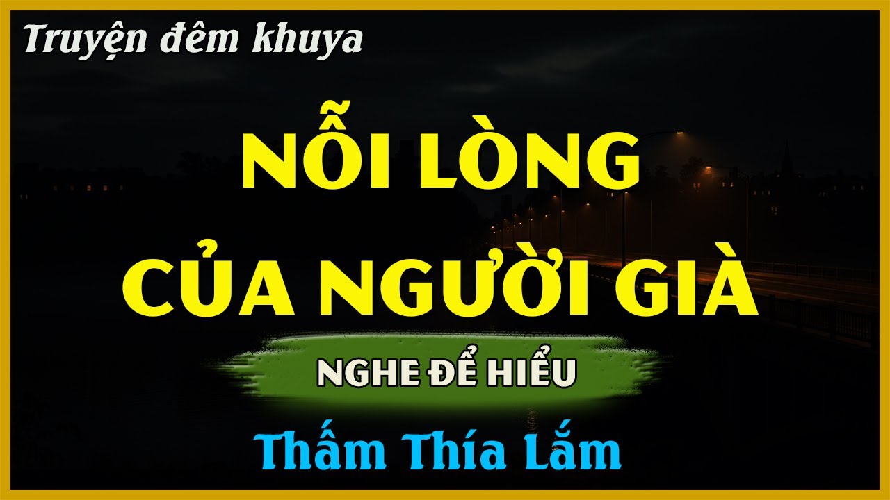 Nghe Để Hiểu Cha Mẹ - NỖI LÒNG CỦA NGƯỜI GIÀ | Đọc Truyện Đêm Khuya